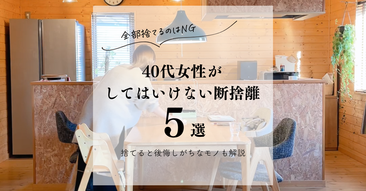 全部捨てるのはNG】40代女性がしてはいけない断捨離5選｜捨てると後悔 