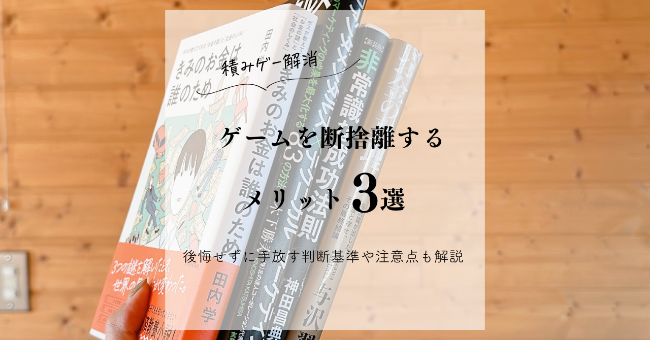 積みゲー解消】ゲームを断捨離するメリット3選｜後悔せずに手放す判断基準や注意点も解説 -